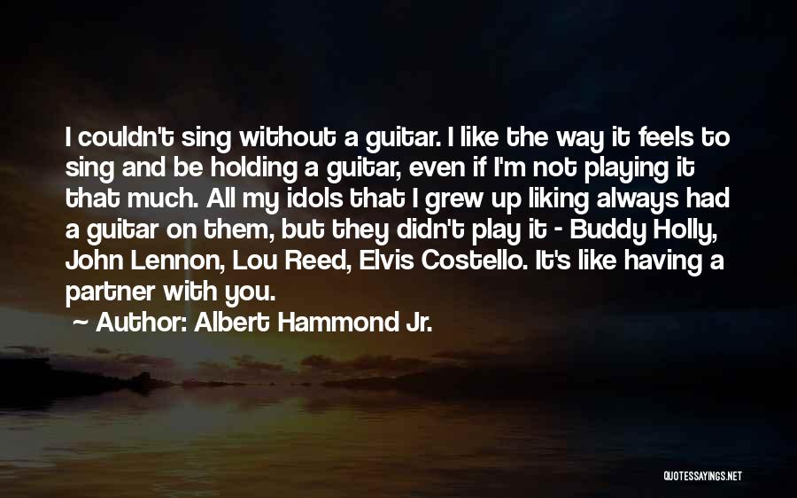 Albert Hammond Jr. Quotes: I Couldn't Sing Without A Guitar. I Like The Way It Feels To Sing And Be Holding A Guitar, Even