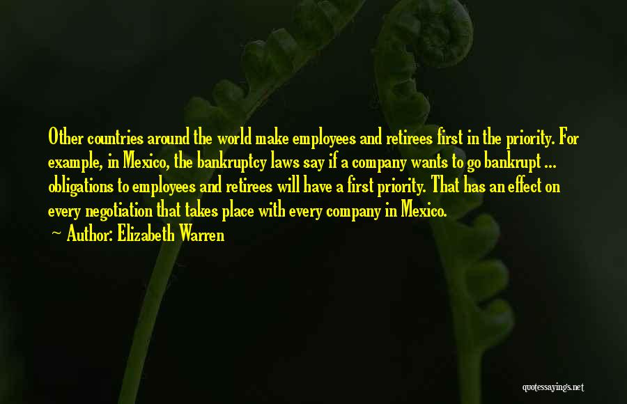 Elizabeth Warren Quotes: Other Countries Around The World Make Employees And Retirees First In The Priority. For Example, In Mexico, The Bankruptcy Laws