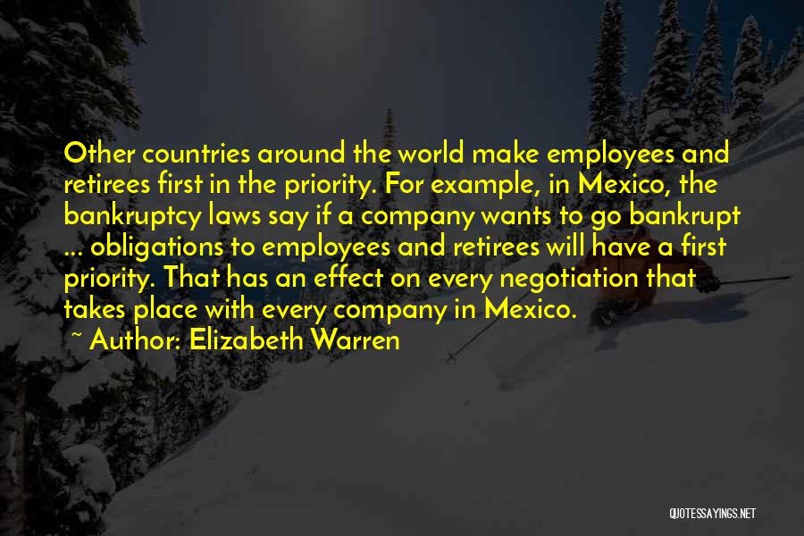 Elizabeth Warren Quotes: Other Countries Around The World Make Employees And Retirees First In The Priority. For Example, In Mexico, The Bankruptcy Laws