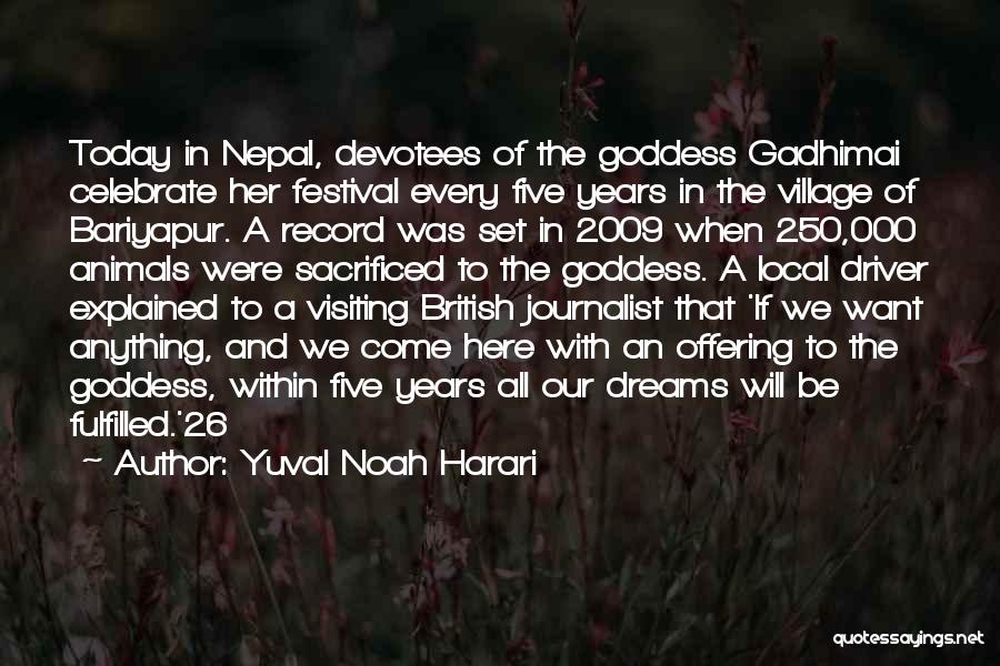 Yuval Noah Harari Quotes: Today In Nepal, Devotees Of The Goddess Gadhimai Celebrate Her Festival Every Five Years In The Village Of Bariyapur. A