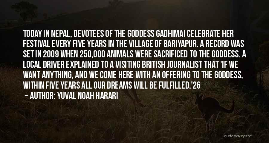 Yuval Noah Harari Quotes: Today In Nepal, Devotees Of The Goddess Gadhimai Celebrate Her Festival Every Five Years In The Village Of Bariyapur. A