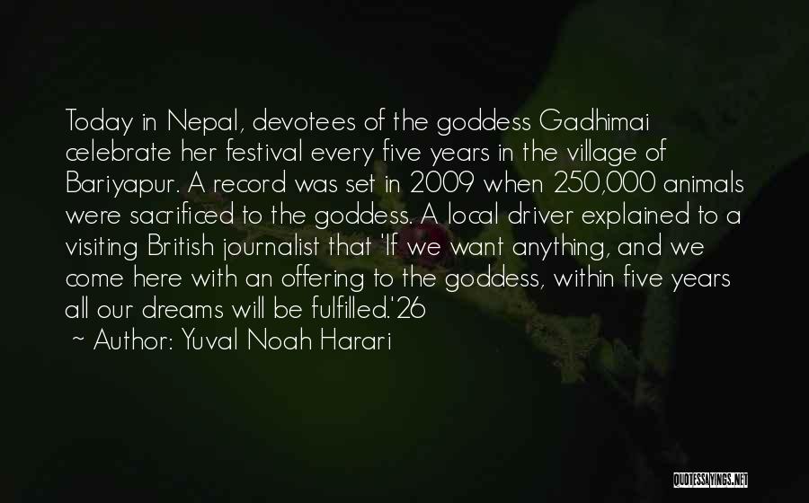 Yuval Noah Harari Quotes: Today In Nepal, Devotees Of The Goddess Gadhimai Celebrate Her Festival Every Five Years In The Village Of Bariyapur. A