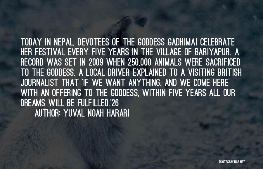 Yuval Noah Harari Quotes: Today In Nepal, Devotees Of The Goddess Gadhimai Celebrate Her Festival Every Five Years In The Village Of Bariyapur. A