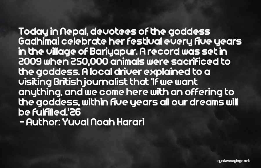 Yuval Noah Harari Quotes: Today In Nepal, Devotees Of The Goddess Gadhimai Celebrate Her Festival Every Five Years In The Village Of Bariyapur. A