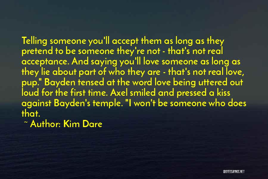 Kim Dare Quotes: Telling Someone You'll Accept Them As Long As They Pretend To Be Someone They're Not - That's Not Real Acceptance.