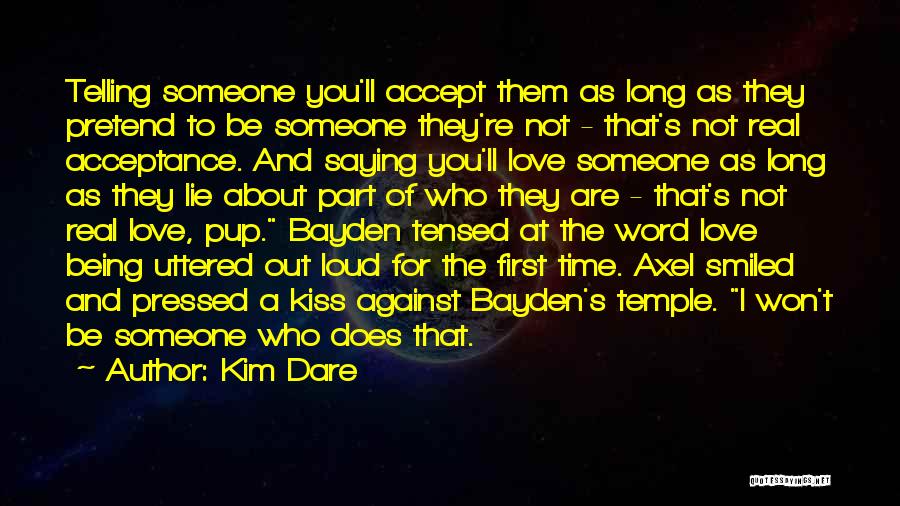 Kim Dare Quotes: Telling Someone You'll Accept Them As Long As They Pretend To Be Someone They're Not - That's Not Real Acceptance.