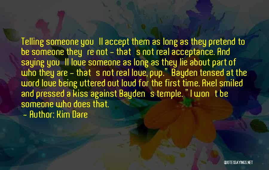 Kim Dare Quotes: Telling Someone You'll Accept Them As Long As They Pretend To Be Someone They're Not - That's Not Real Acceptance.