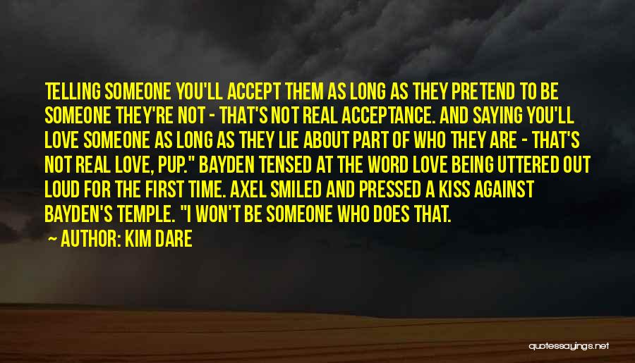 Kim Dare Quotes: Telling Someone You'll Accept Them As Long As They Pretend To Be Someone They're Not - That's Not Real Acceptance.