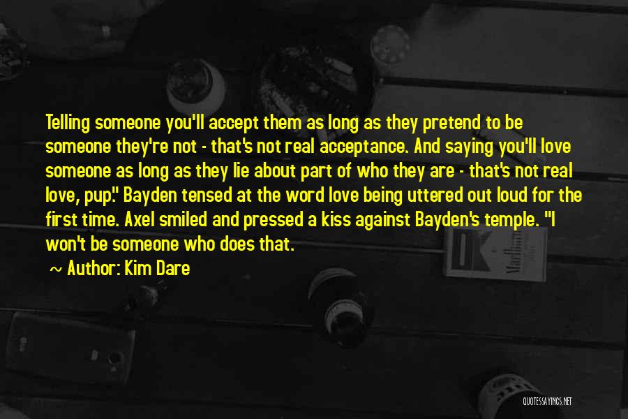 Kim Dare Quotes: Telling Someone You'll Accept Them As Long As They Pretend To Be Someone They're Not - That's Not Real Acceptance.