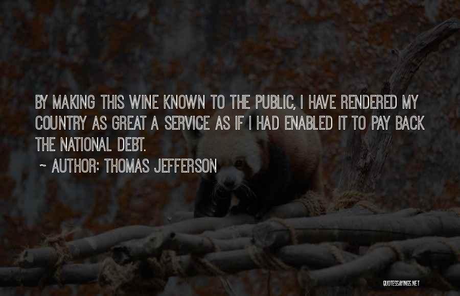 Thomas Jefferson Quotes: By Making This Wine Known To The Public, I Have Rendered My Country As Great A Service As If I