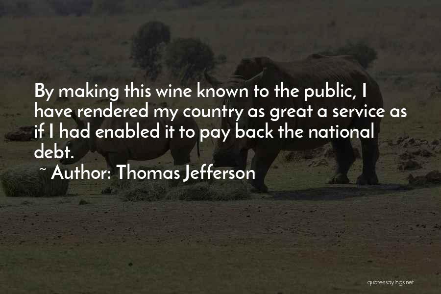 Thomas Jefferson Quotes: By Making This Wine Known To The Public, I Have Rendered My Country As Great A Service As If I