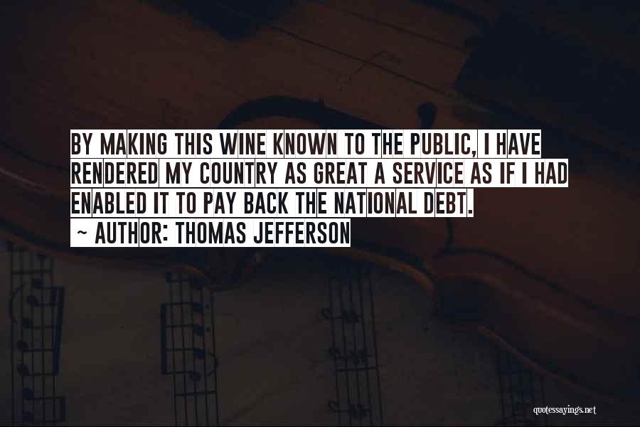 Thomas Jefferson Quotes: By Making This Wine Known To The Public, I Have Rendered My Country As Great A Service As If I