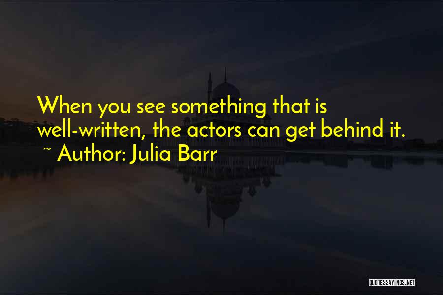 Julia Barr Quotes: When You See Something That Is Well-written, The Actors Can Get Behind It.