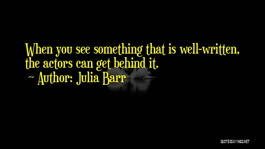 Julia Barr Quotes: When You See Something That Is Well-written, The Actors Can Get Behind It.