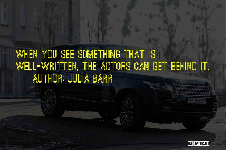 Julia Barr Quotes: When You See Something That Is Well-written, The Actors Can Get Behind It.