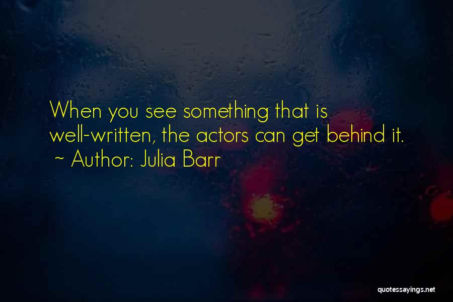 Julia Barr Quotes: When You See Something That Is Well-written, The Actors Can Get Behind It.