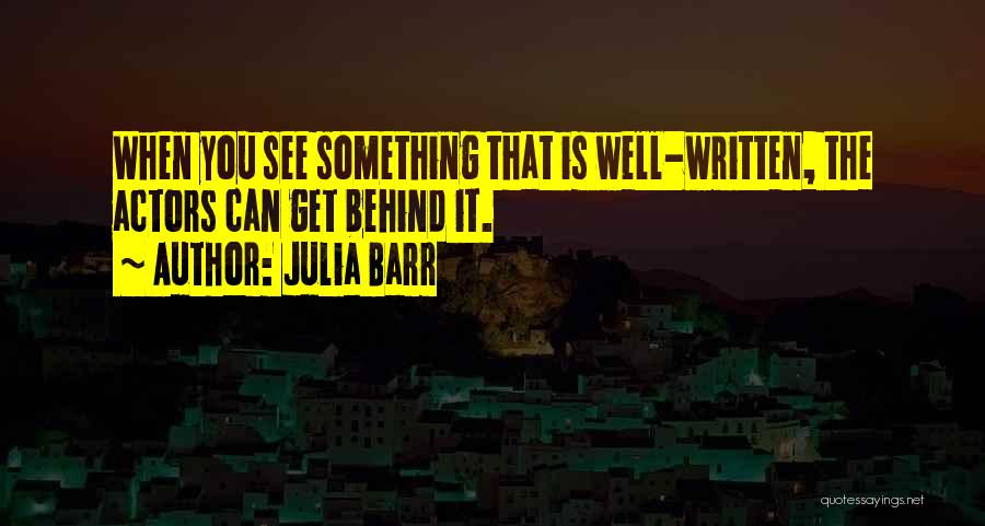 Julia Barr Quotes: When You See Something That Is Well-written, The Actors Can Get Behind It.