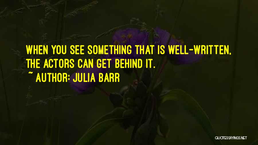Julia Barr Quotes: When You See Something That Is Well-written, The Actors Can Get Behind It.