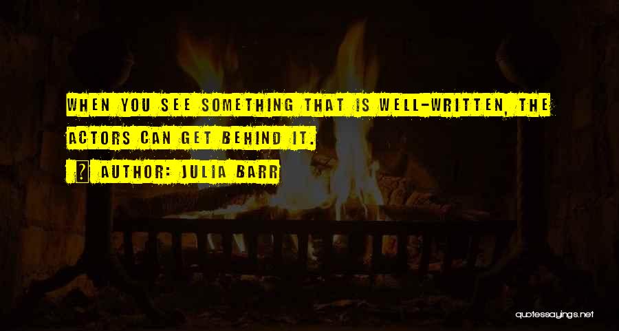 Julia Barr Quotes: When You See Something That Is Well-written, The Actors Can Get Behind It.