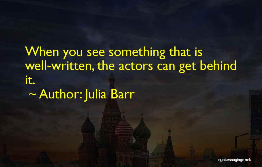 Julia Barr Quotes: When You See Something That Is Well-written, The Actors Can Get Behind It.