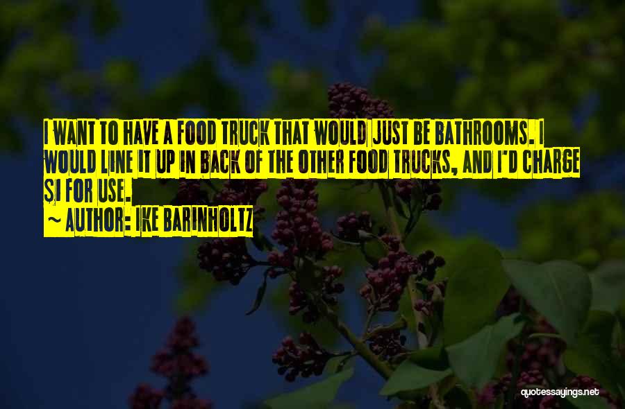 Ike Barinholtz Quotes: I Want To Have A Food Truck That Would Just Be Bathrooms. I Would Line It Up In Back Of