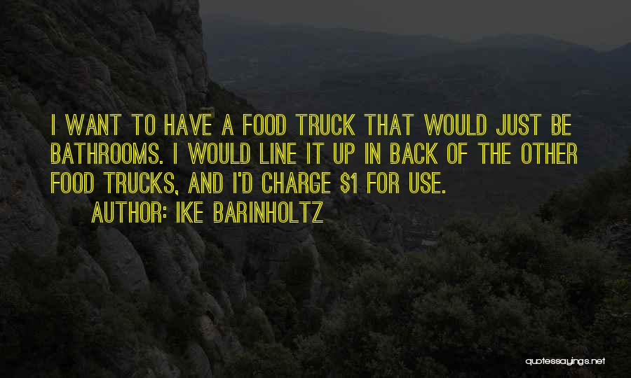 Ike Barinholtz Quotes: I Want To Have A Food Truck That Would Just Be Bathrooms. I Would Line It Up In Back Of