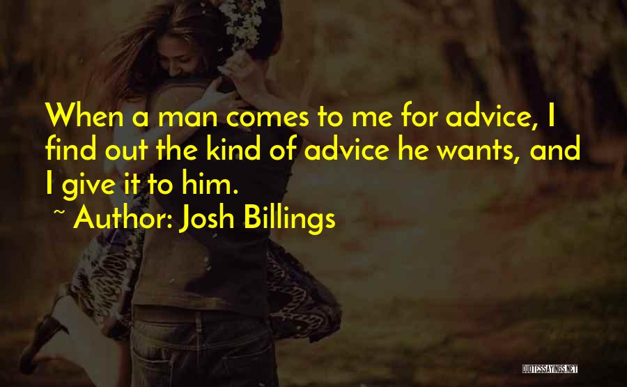 Josh Billings Quotes: When A Man Comes To Me For Advice, I Find Out The Kind Of Advice He Wants, And I Give