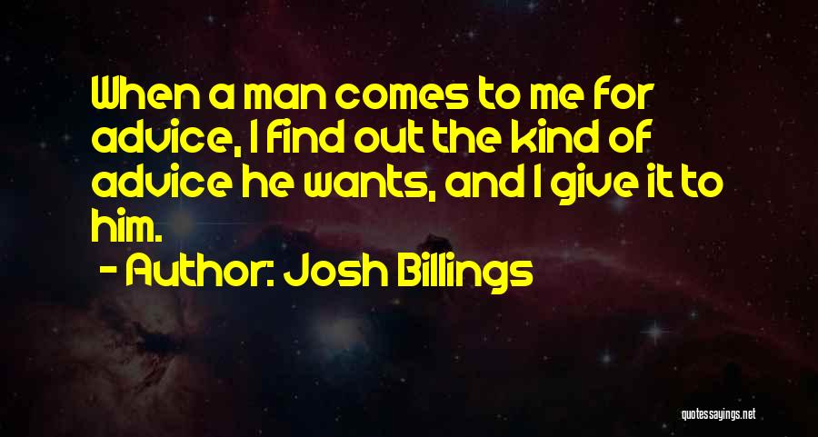 Josh Billings Quotes: When A Man Comes To Me For Advice, I Find Out The Kind Of Advice He Wants, And I Give