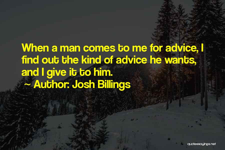 Josh Billings Quotes: When A Man Comes To Me For Advice, I Find Out The Kind Of Advice He Wants, And I Give