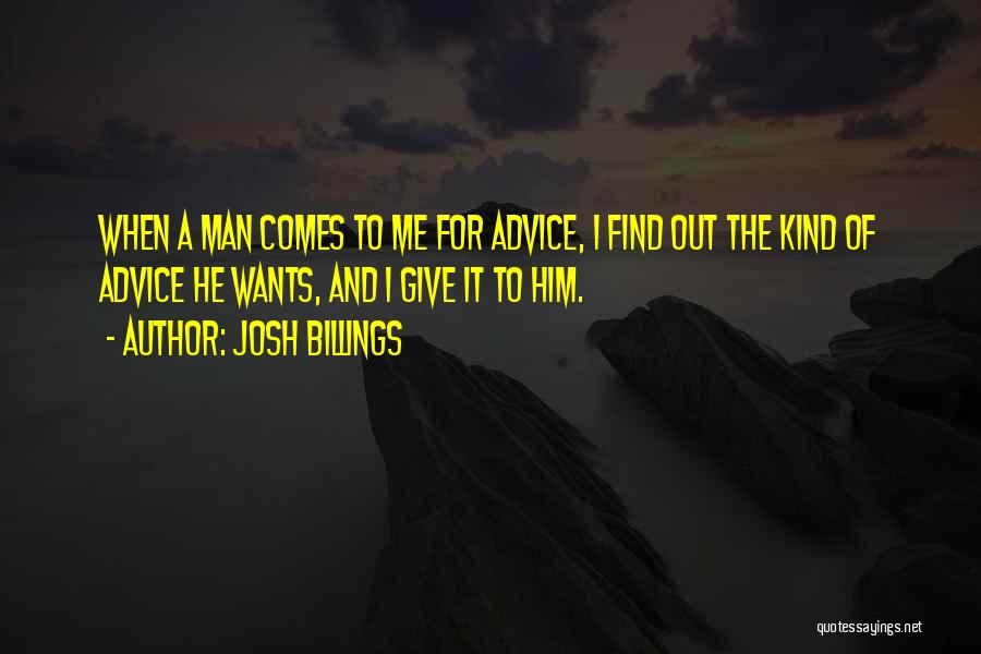 Josh Billings Quotes: When A Man Comes To Me For Advice, I Find Out The Kind Of Advice He Wants, And I Give