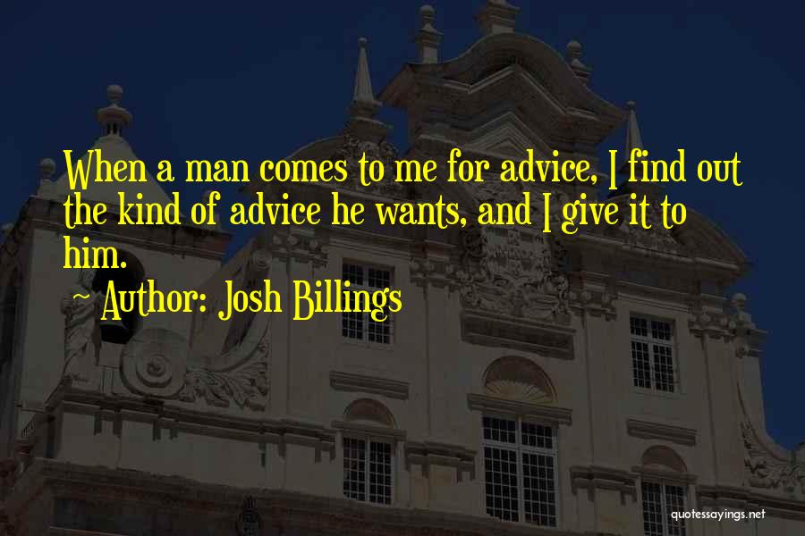 Josh Billings Quotes: When A Man Comes To Me For Advice, I Find Out The Kind Of Advice He Wants, And I Give