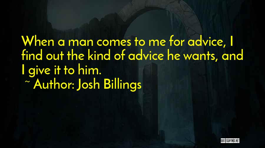 Josh Billings Quotes: When A Man Comes To Me For Advice, I Find Out The Kind Of Advice He Wants, And I Give
