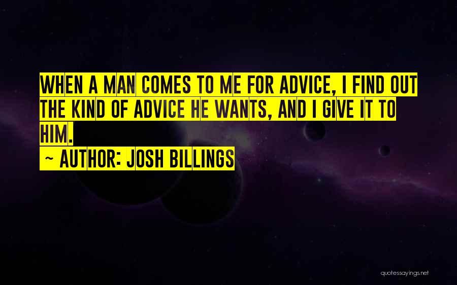 Josh Billings Quotes: When A Man Comes To Me For Advice, I Find Out The Kind Of Advice He Wants, And I Give