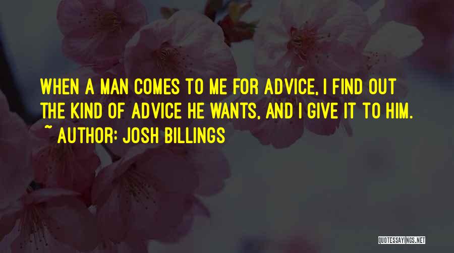 Josh Billings Quotes: When A Man Comes To Me For Advice, I Find Out The Kind Of Advice He Wants, And I Give