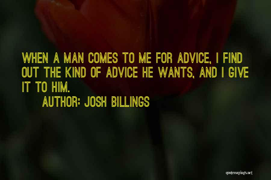 Josh Billings Quotes: When A Man Comes To Me For Advice, I Find Out The Kind Of Advice He Wants, And I Give