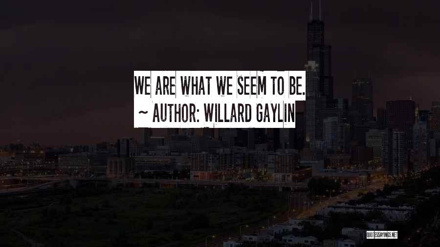 Willard Gaylin Quotes: We Are What We Seem To Be.