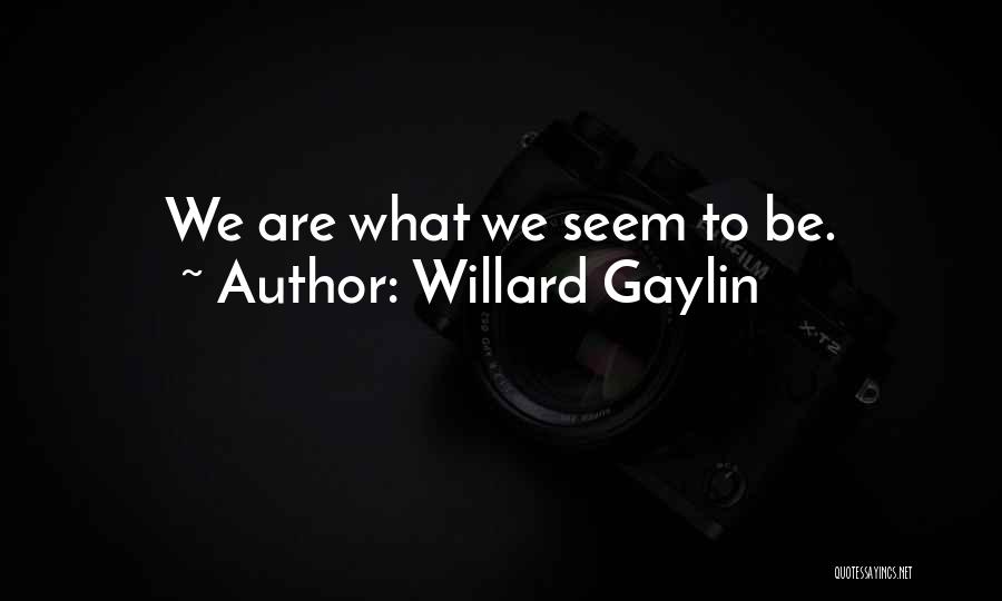 Willard Gaylin Quotes: We Are What We Seem To Be.