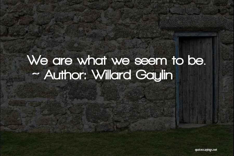 Willard Gaylin Quotes: We Are What We Seem To Be.