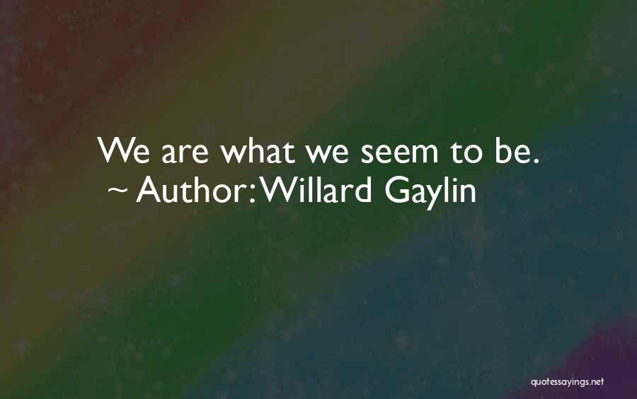Willard Gaylin Quotes: We Are What We Seem To Be.