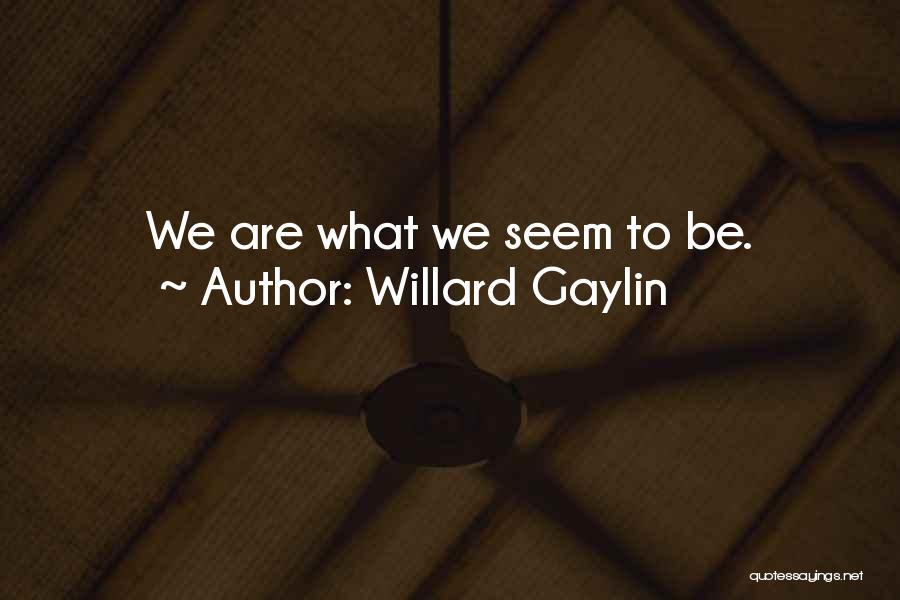 Willard Gaylin Quotes: We Are What We Seem To Be.