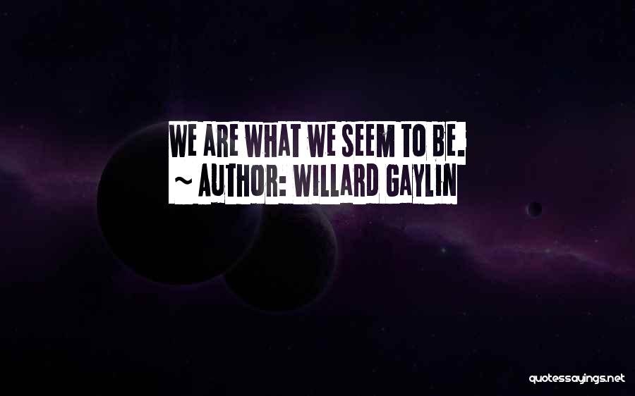 Willard Gaylin Quotes: We Are What We Seem To Be.