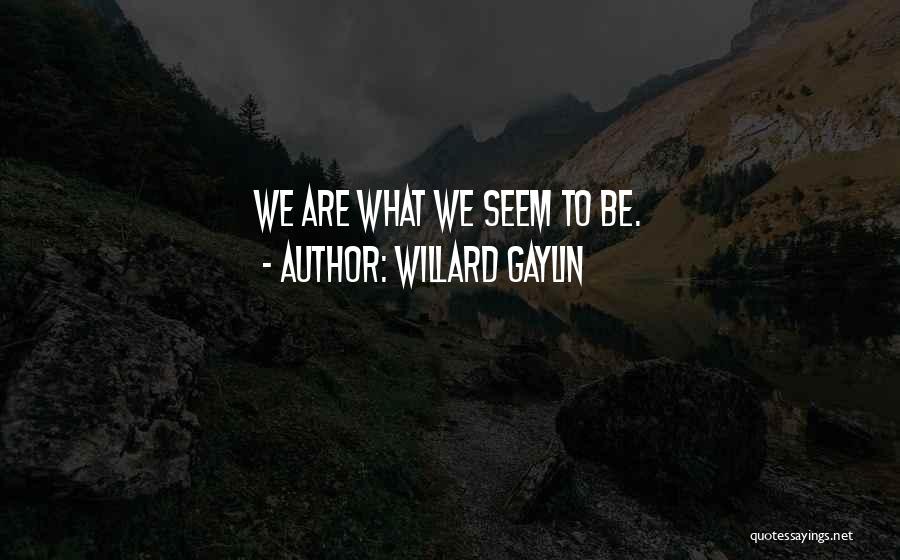 Willard Gaylin Quotes: We Are What We Seem To Be.