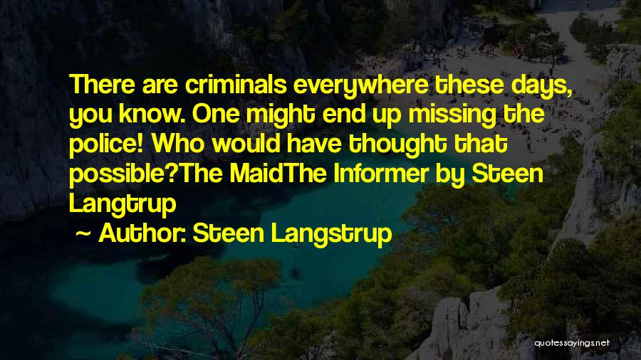 Steen Langstrup Quotes: There Are Criminals Everywhere These Days, You Know. One Might End Up Missing The Police! Who Would Have Thought That