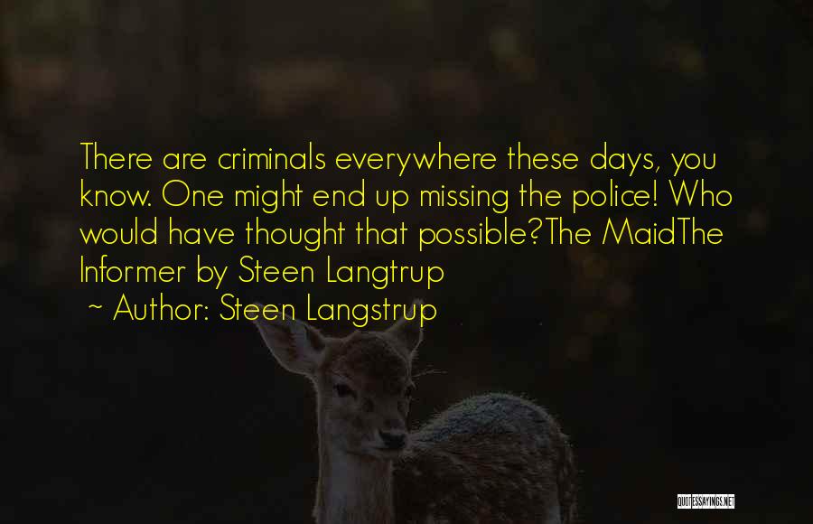 Steen Langstrup Quotes: There Are Criminals Everywhere These Days, You Know. One Might End Up Missing The Police! Who Would Have Thought That