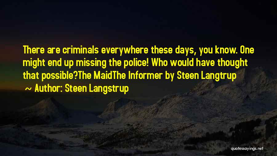 Steen Langstrup Quotes: There Are Criminals Everywhere These Days, You Know. One Might End Up Missing The Police! Who Would Have Thought That