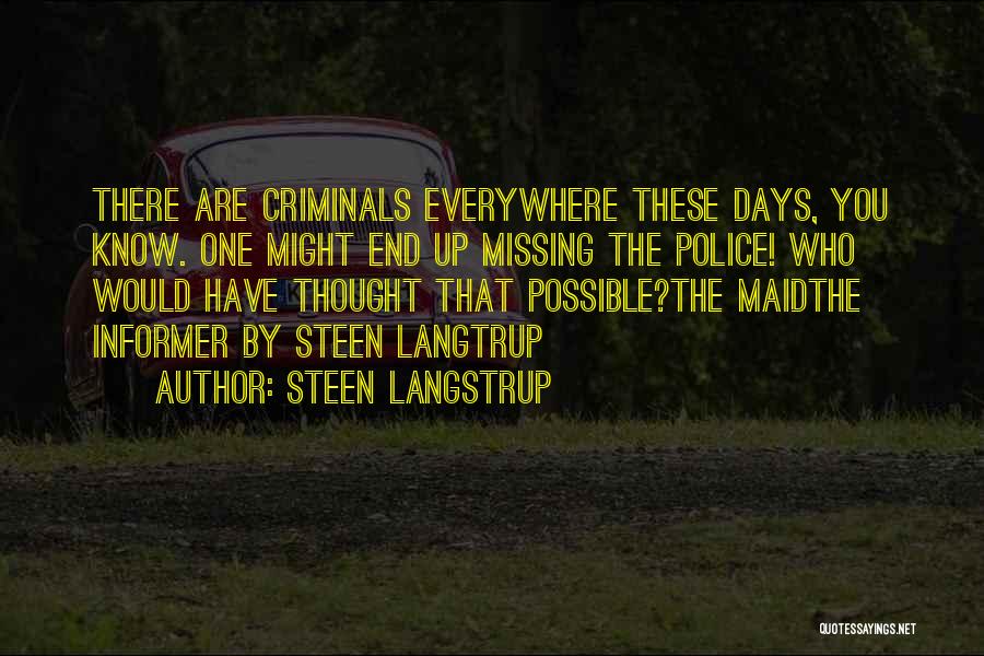 Steen Langstrup Quotes: There Are Criminals Everywhere These Days, You Know. One Might End Up Missing The Police! Who Would Have Thought That