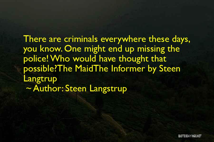 Steen Langstrup Quotes: There Are Criminals Everywhere These Days, You Know. One Might End Up Missing The Police! Who Would Have Thought That