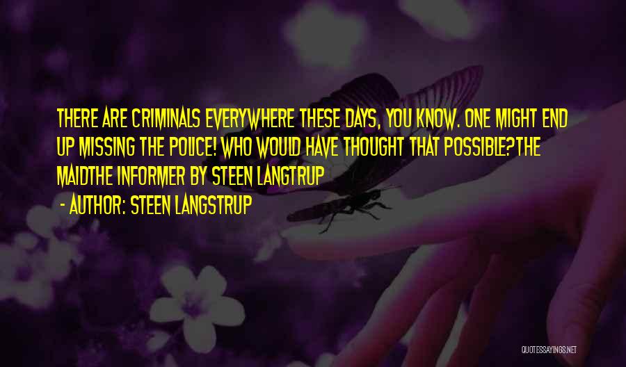 Steen Langstrup Quotes: There Are Criminals Everywhere These Days, You Know. One Might End Up Missing The Police! Who Would Have Thought That