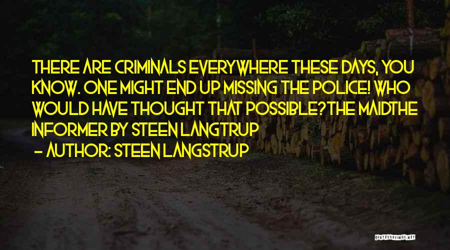 Steen Langstrup Quotes: There Are Criminals Everywhere These Days, You Know. One Might End Up Missing The Police! Who Would Have Thought That