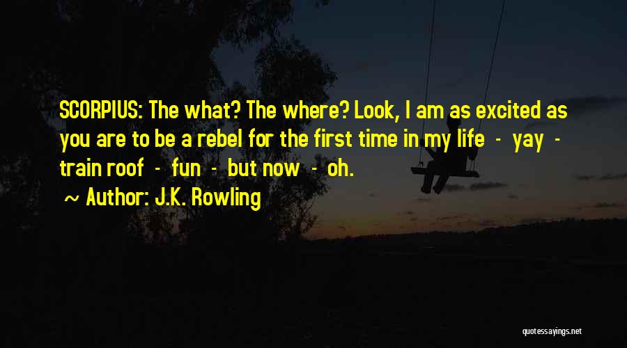 J.K. Rowling Quotes: Scorpius: The What? The Where? Look, I Am As Excited As You Are To Be A Rebel For The First